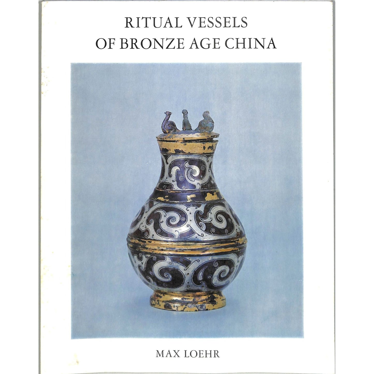 Ritual Vessels of Bronze Age China Max Loehr Catalog 1968